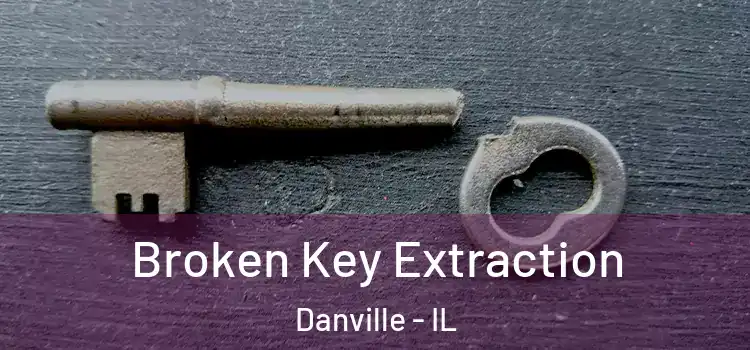 Broken Key Extraction Danville - IL
