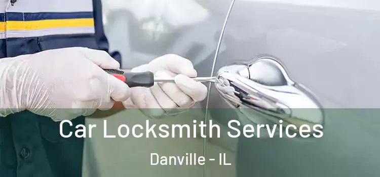 Car Locksmith Services Danville - IL