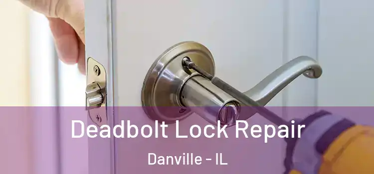 Deadbolt Lock Repair Danville - IL