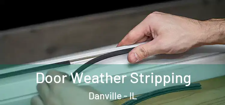 Door Weather Stripping Danville - IL