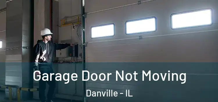  Garage Door Not Moving Danville - IL