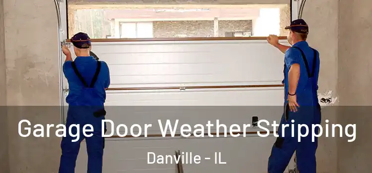  Garage Door Weather Stripping Danville - IL