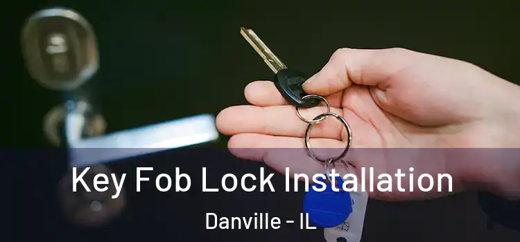 Key Fob Lock Installation Danville - IL