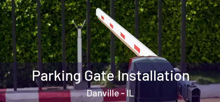 Parking Gate Installation Danville - IL