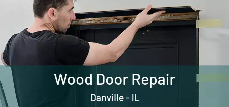 Wood Door Repair Danville - IL